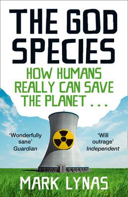 The God Species: How Humans Really Can Save the Planet; Mark Lynas
