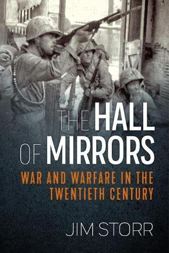 The Hall of Mirrors: War and Warfare in the Twentieth Century; Jim Storr