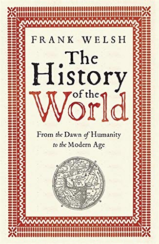 The History of the World: From the Dawn of Humanity to the Modern Age; Frank Welsh