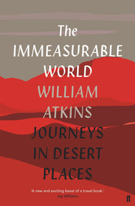 The Immeasurable Word, Journeys in Desert Places; William Atkins
