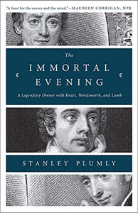 The Immortal Evening: A Legendary Dinner with Keats, Wordsworth, and Lamb; Stanley Plumly
