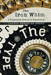 The Iron Within, A Fragmented History of Typewriting; Darren Wershler-Henry