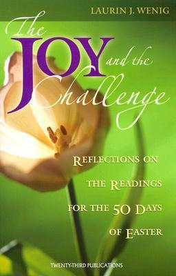 The Joy and the Challenge, Reflections on the Readings for the 50 Days of Easter; Laurin J. Wenig