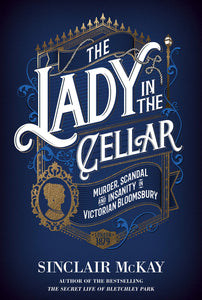 The Lady in the Cellar, Murder Scandal and Insanity in Victorian Bloomsbury