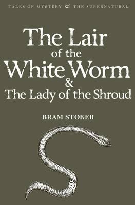 The Lair of the White Woman & The Lady of the Shroud; Bram Stoker