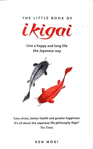 The Little Book of Ikigai: Live a happy and long life the Japanese way; Ken Mogi