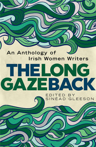The Long Gaze Back, An Anthology of Irish Women Writers; Sinead Gleeson