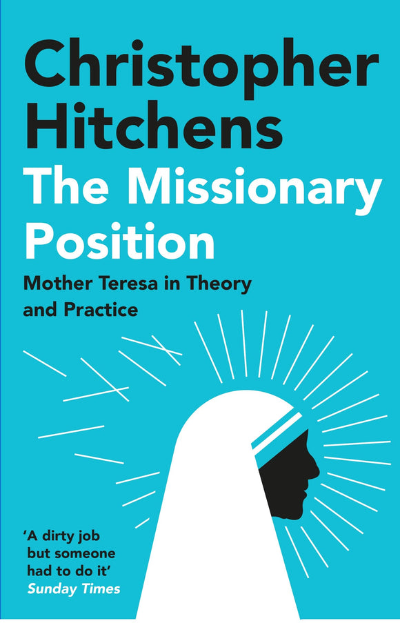 The Missionary Position: Mother Teresa in Theory and Practice; Christopher Hitchens