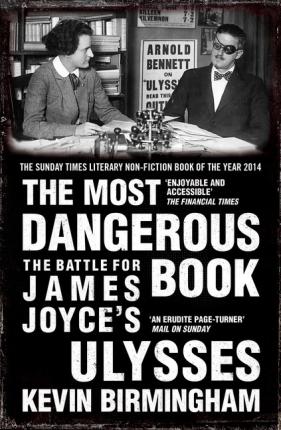 The Most Dangerous Book: The Battle for James Joyce's Ulysses; Kevin Birmingham