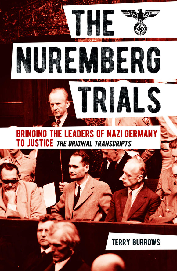 The Nuremberg Trials: Bringing The Leaders of Nazi Germany to Justice (The Original Transcripts); Terry Burrows