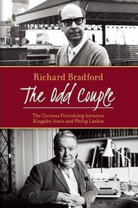 The Odd Couple, The Curious Friendship between Kingsley Amis and Philip Larkin; Richard Bradford