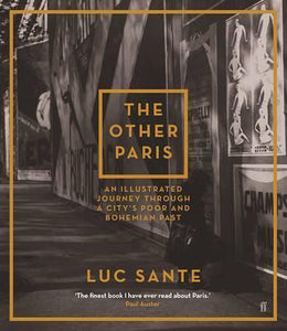 The Other Paris: An Illustrated Journey Through A City's Poor and Bohemian Past; Luc Sante