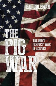 The Pig War, The Most Perfect War in History; E.C. Coleman