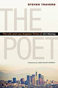 The Poet, The Life and Los Angeles Times of Jim Murray; Steven Travers