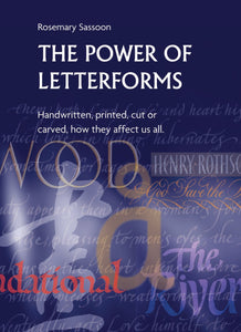 The Power of Letterforms: Handwritten, printed, cut or carved, how they affect us all; Rosemary Sassoon