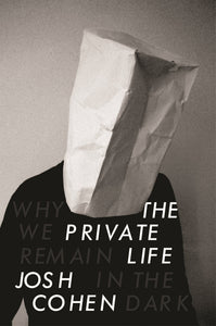 The Private Life: Why We Remain in the Dark; Josh Cohen