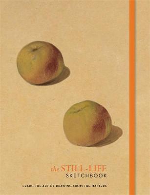 The Still-Life Sketchbook: Learn the Art of Drawing from the Masters