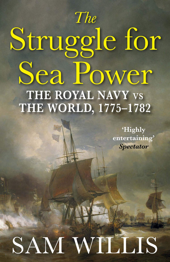 The Struggle for Sea Power: The Royal Navy vs The World, 1775-1782; Sam Willis