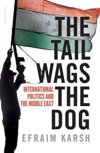 The Tail Wags the Dog: International Politics and The Middle East; Efraim Karsh