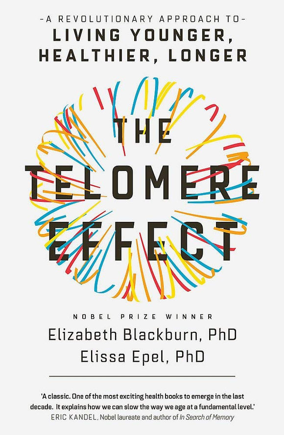 The Telomere Effect: A Revolutionary Approach to Living Younger, Healthier, Longer; Elizabeth Blackburn, PhD & Elissa Epel, PhD