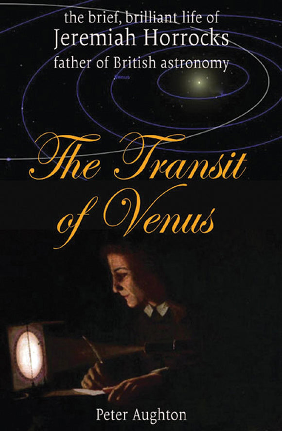 The Transit of Venus: The Brief, Brilliant Life of Jeremiah Horrocks, Father of British Astronomy; Peter Aughton