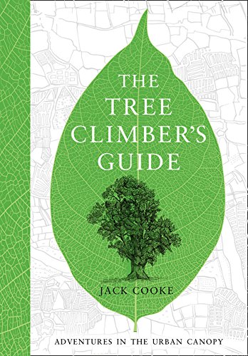 The Tree Climber's Guide, Adventures in the Urban Canopy; Jack Cooke