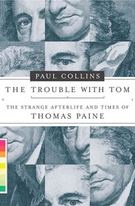 The Trouble With Tom, The Strange Afterlife and Times of Thomas Paine; Paul Collins