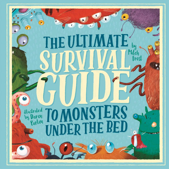 The Ultimate Survival Guide to monsters Under the Bed; Mitch Frost