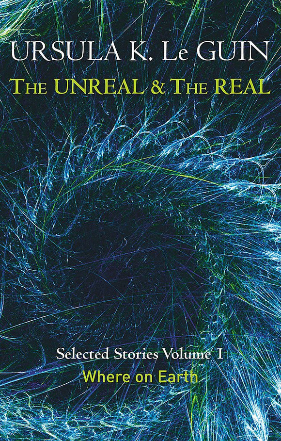 The Unreal & The Real, Selected Stories Volume 1 Where on Earth; Ursula K. Le Guin