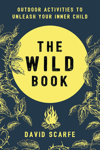 The Wild Book Outdoor Activities to unleash Your Inner Child; David Scarfe