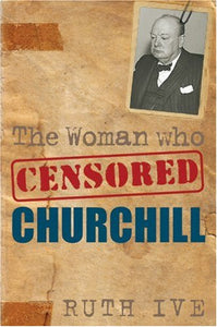The Woman who Censored Churchill; Ruth Ive