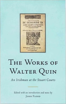 The Works of Walter Quin, An Irishman at the Stuart Courts; John Flood
