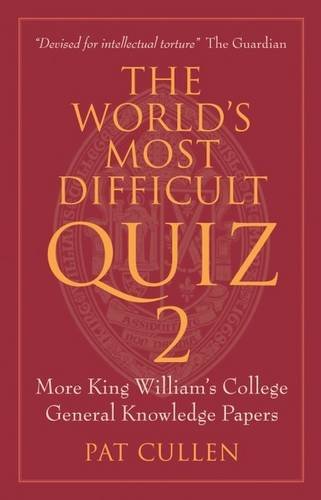 The World's Most Difficult Quiz 2: More King William's College General Knowledge Papers; Pat Cullen