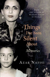 Things I've Been Silent About: Memories; Azar Nafisi