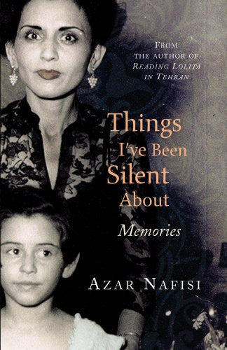 Things I've Been Silent About: Memories; Azar Nafisi