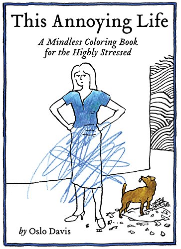 This Annoying Life, A Mindless Colouring Book for the Highly Stressed; Oslo Davis