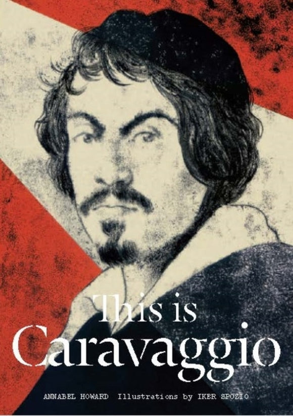 This is Caravaggio; Annabel Howard & Iker Spozio