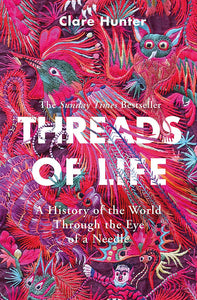 Threads of Life: A History of the World Through the Eye of a Needle; Clare Hunter