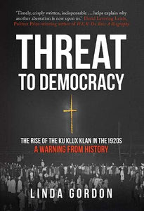Threat to Democracy, The Rise of the Klu Klux Klan in the 1920s; Linda Gordon