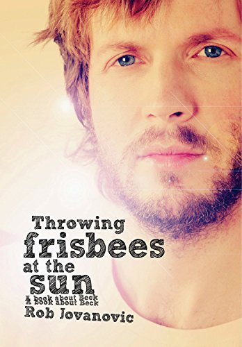 Throwing Frisbees at the Sun: A Book about Beck; Rob Jovanovic