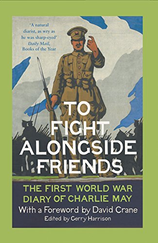 To Fight Alongside Friends, The First World War Diary of Charlie May