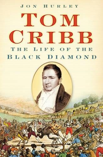 Tom Cribb: The Life of the Black Diamond; Jon Hurley