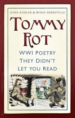 Tommy Rot, WWI Poetry They Didn't Let You Read; John Sadler & Rosie Serdiville