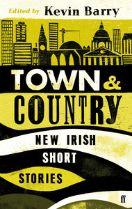 Town & Country, New Irish Short Stories; Edited by Kevin Barry
