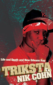 Triksta, Life and Death and New Orleans Rap; Nik Cohn