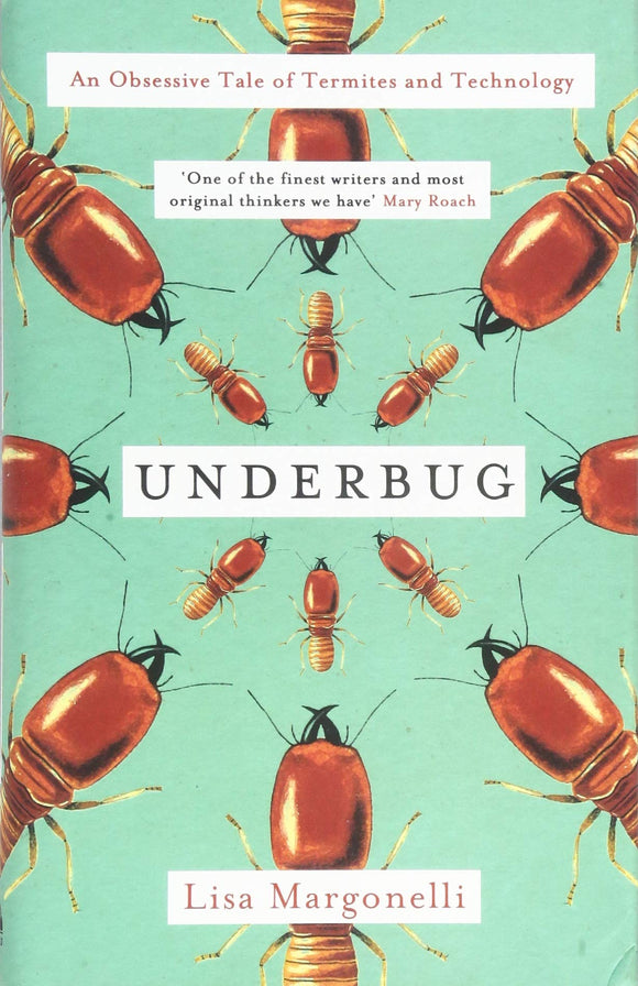 Underbug: An Obsessive Tale of Termites and Technology; Lisa Margonelli
