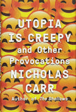 Utopia is Creepy and other Provocations; Nicholas Carr
