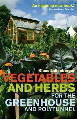 Vegetables and Herbs for the Greenhouse and Polytunnel; Klaus Laitenberger