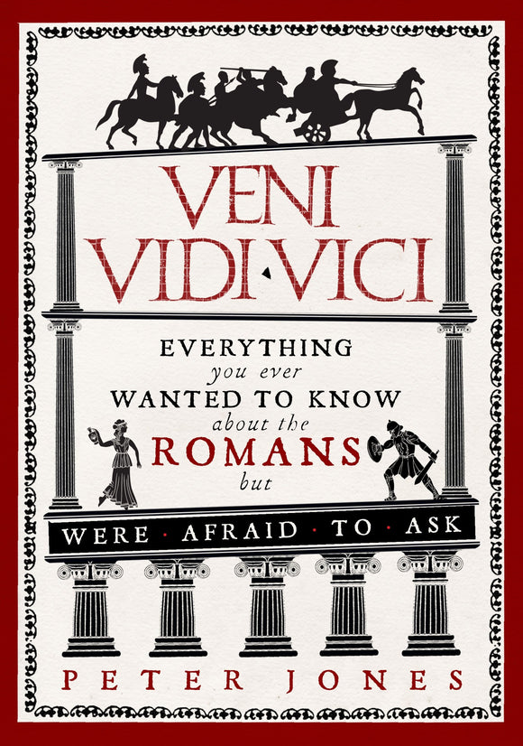 Veni Vidi Vici, Everything You Ever Wanted To Know About The Romans But Were Afraid To Ask; Peter Jones