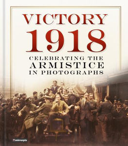 Victory 1918, Celebrating the Armistice in Photographs